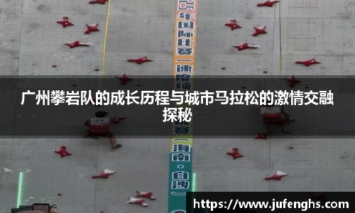 广州攀岩队的成长历程与城市马拉松的激情交融探秘